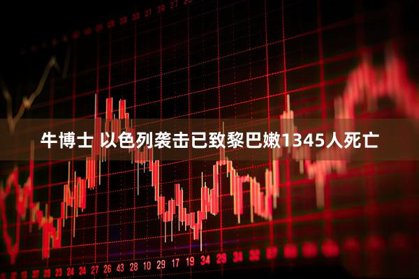 牛博士 以色列袭击已致黎巴嫩1345人死亡