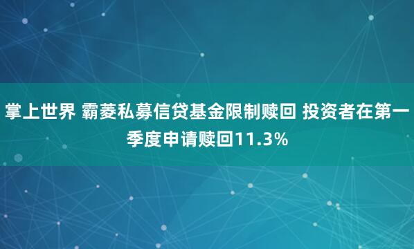 掌上世界 霸菱私募信贷基金限制赎回 投资者在第一季度申请赎回11.3%