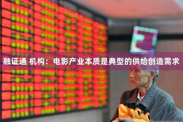 融证通 机构：电影产业本质是典型的供给创造需求