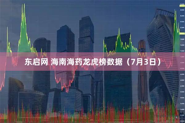 东启网 海南海药龙虎榜数据（7月3日）